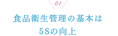 01 食品衛生管理の基本は5Sの向上