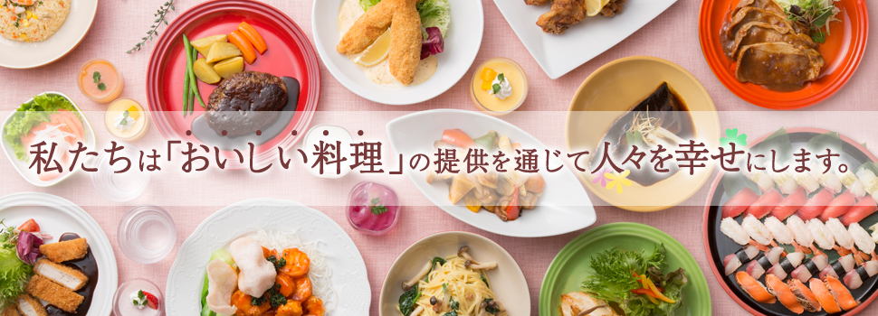 私たちは「おいしい料理」の提供を通じて人々を幸せにします。